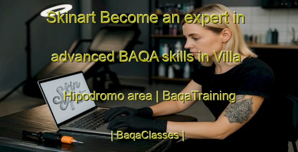 Skinart Become an expert in advanced BAQA skills in Villa Hipodromo area | BaqaTraining | BaqaClasses | SkinartTraining-Argentina